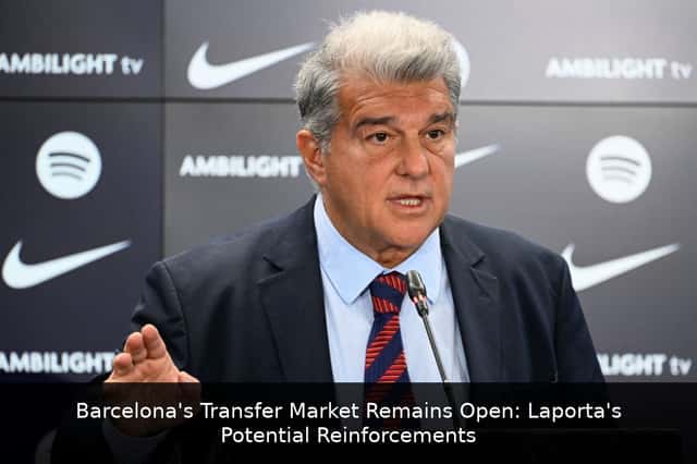 Barcelona's Transfer Market Remains Open: Laporta's Potential Reinforcements