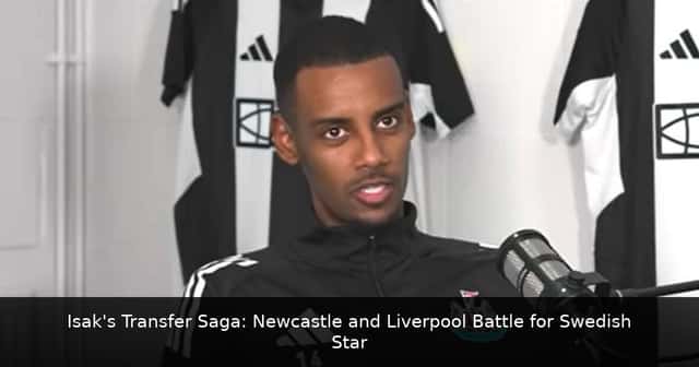 Isak's Transfer Saga: Newcastle and Liverpool Battle for Swedish Star