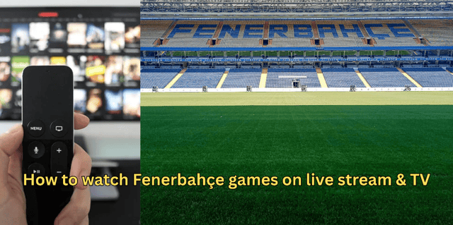Where to watch Fenerbahce games in your country ?