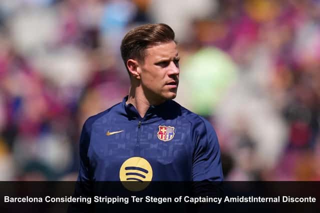 Barcelona Considering Stripping Ter Stegen of Captaincy Amidst Internal Discontent
