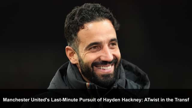 Manchester United's Last-Minute Pursuit of Hayden Hackney: A Twist in the Transfer Saga