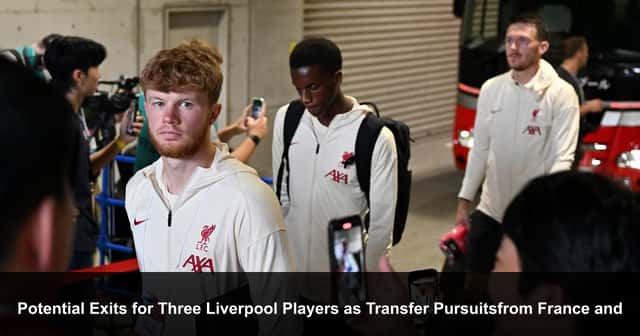 Potential Exits for Three Liverpool Players as Transfer Pursuits from France and Spain Emerge