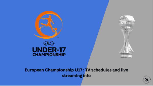 Where to watch UEFA Under-17 Euro 2024: kick-off time, Live stream & TV channel